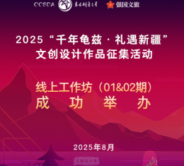 线上指导工作坊（01、02期）成功举办｜2025“千年龟兹·礼遇新疆”文创设计作品征集活动